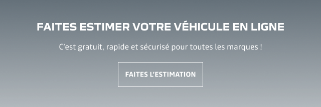 Faites estimer votre véhicule en ligne. C’est gratuit, rapide et sécurisé pour toutes les marques ! FAITES L’ESTIMATION