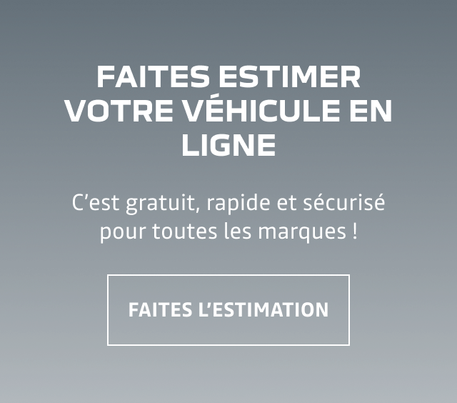 Faites estimer votre véhicule en ligne. C’est gratuit, rapide et sécurisé pour toutes les marques ! FAITES L’ESTIMATION